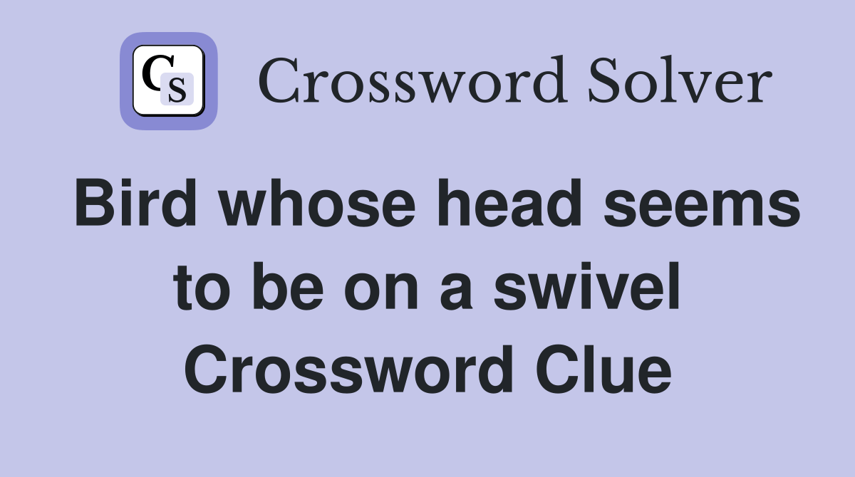 Bird whose head seems to be on a swivel Crossword Clue Answers
